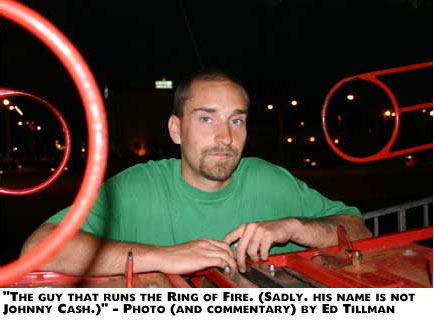 The guy that runs the Ring of Fire. (Sadly, his name is not Johnny Cash) Photo (and commentary) by Ed Tillman